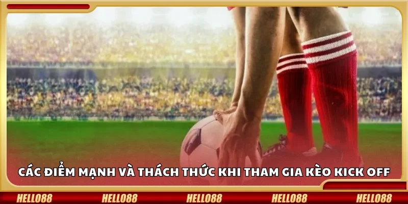 Các điểm mạnh và thách thức khi tham gia kèo kick off