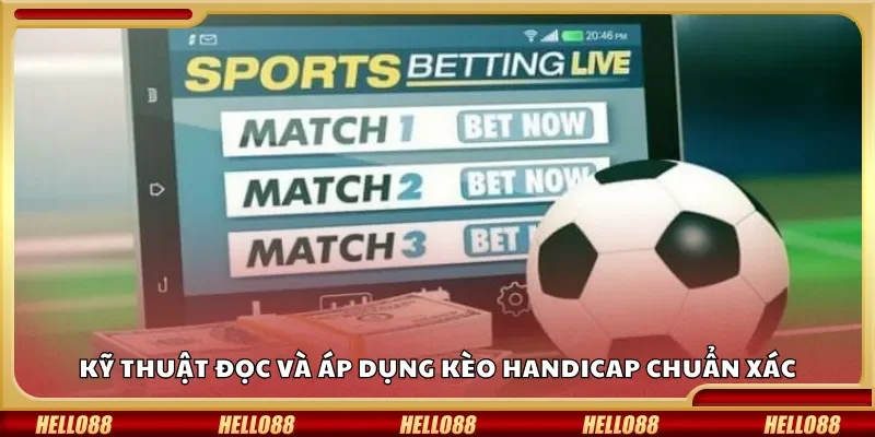 Kỹ thuật đọc và áp dụng kèo handicap chuẩn xác