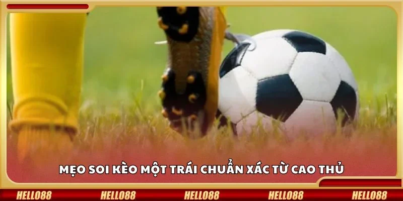 Mẹo soi kèo một trái chuẩn xác từ cao thủ