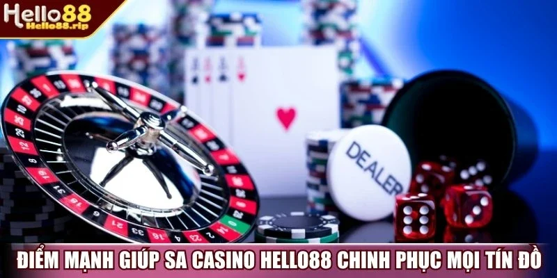 Điểm mạnh giúp SA Casino Hello88 chinh phục mọi tín đồ